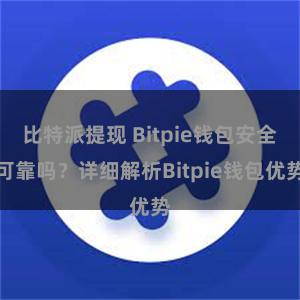 比特派提现 Bitpie钱包安全可靠吗？详细解析Bitpie钱包优势