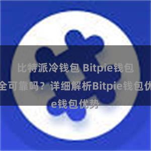 比特派冷钱包 Bitpie钱包安全可靠吗？详细解析Bitpie钱包优势