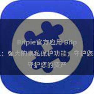 Bitpie官方应用 Bitpie钱包：强大的隐私保护功能，守护您的资产