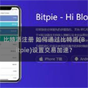 比特派注册 如何通过比特派(Bitpie)设置交易加速？