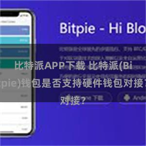 比特派APP下载 比特派(Bitpie)钱包是否支持硬件钱包对接？