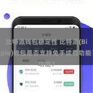 比特派钱包稳定性 比特派(Bitpie)钱包是否支持免手续费功能？