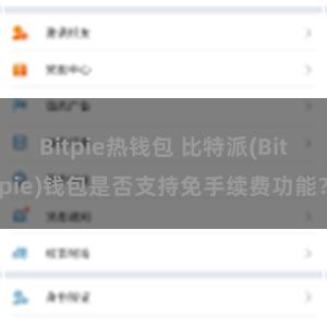 Bitpie热钱包 比特派(Bitpie)钱包是否支持免手续费功能？