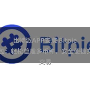 比特派APP安装 Bitpie钱包：轻松管理多币种，安全便捷交易