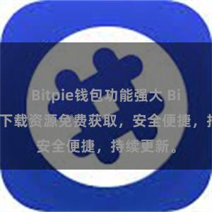 Bitpie钱包功能强大 Bitpie钱包下载资源免费获取，安全便捷，持续更新。