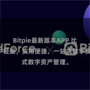 Bitpie最新版本APP 比特派APP轻版，实用便捷，一站式数字资产管理。