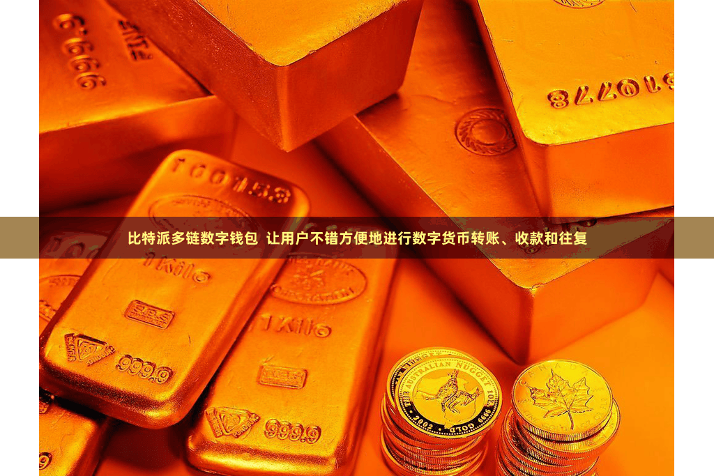 比特派多链数字钱包  让用户不错方便地进行数字货币转账、收款和往复