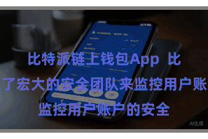 比特派链上钱包App  比特派竖立了宏大的安全团队来监控用户账户的安全