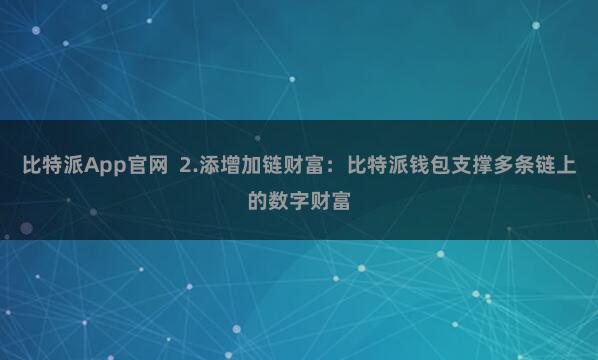 比特派App官网 2.添增加链财富:比特派钱包支撑多条链上的数字财富